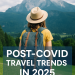 Post-COVID Travel Trends in 2025