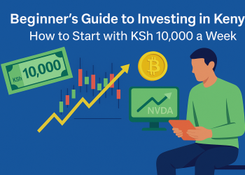 Beginner’s Guide to Investing in Kenya: How to Start with KSh 10,000 a Week
