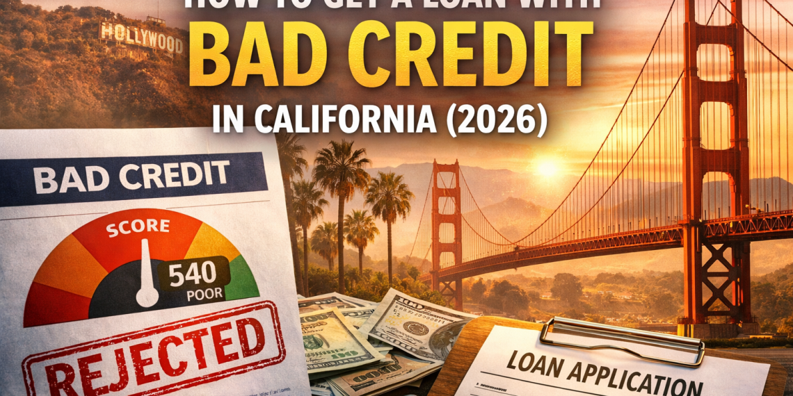 How to Get a Loan with Bad Credit in California (2026)