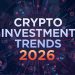 5 Crypto Trends Investors Can’t Ignore in 2026