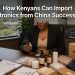 how Kenyans can import electronics from China successfully